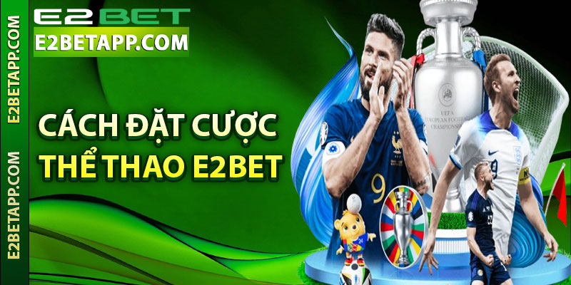 Cách đặt cược thể thao E2bet