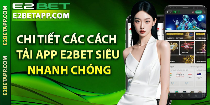 Chi tiết các cách tải app E2bet siêu nhanh chóng