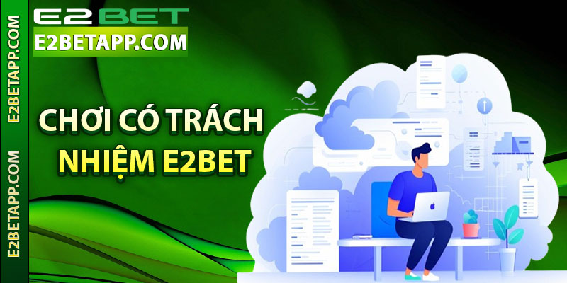 Chơi có trách nhiệm E2bet là gì?