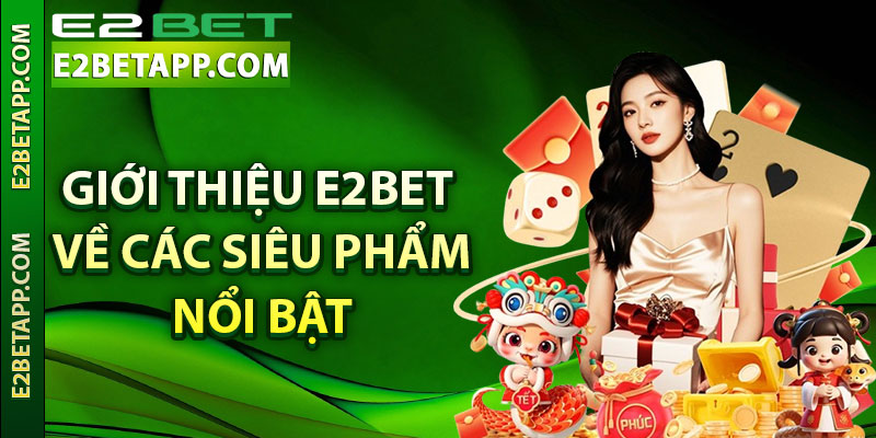 Giới thiệu E2bet về các siêu phẩm nổi bật