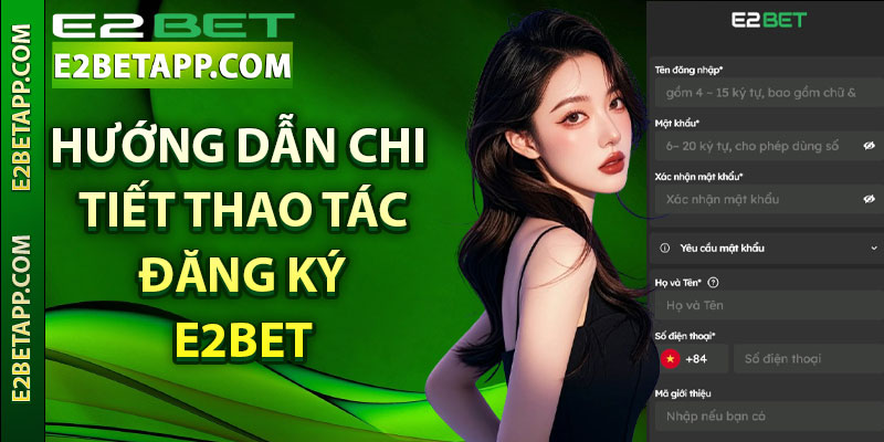 Hướng dẫn chi tiết thao tác đăng ký E2bet đơn giản nhất