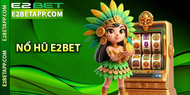 Khám Phá Những Điều Thú Vị Trên Nổ Hũ E2bet