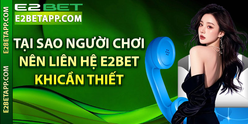 Tại sao người chơi nên liên hệ E2bet khi cần thiết