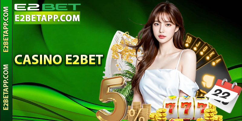 Tìm hiểu các sòng casino E2bet hút khách nhất năm