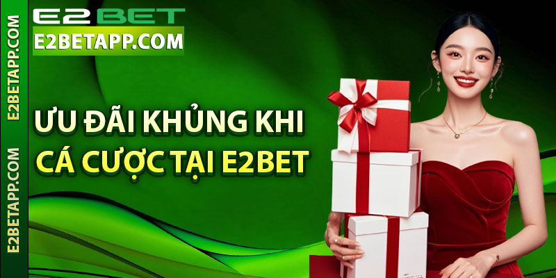 Ưu đãi khủng khi cá cược tại e2betƯu đãi khủng khi cá cược tại e2bet