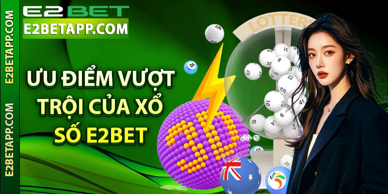 Ưu điểm vượt trội của xổ số E2bet