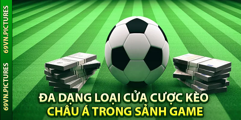 Đa dạng loại cửa cược kèo châu á trong sảnh game